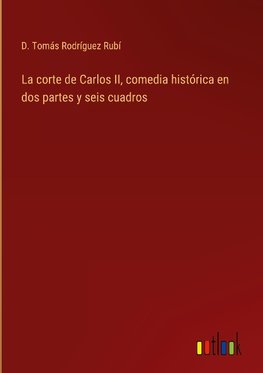 La corte de Carlos II, comedia histórica en dos partes y seis cuadros