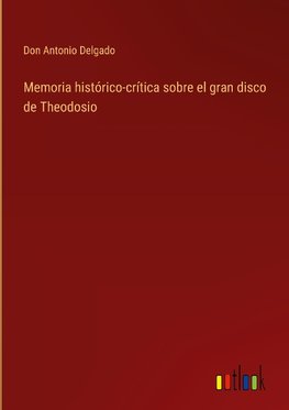 Memoria histórico-crítica sobre el gran disco de Theodosio