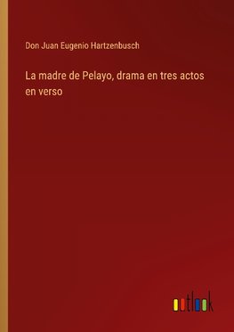 La madre de Pelayo, drama en tres actos en verso