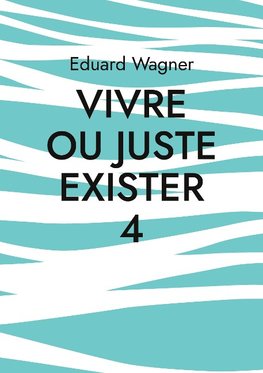 Vivre ou juste exister 4