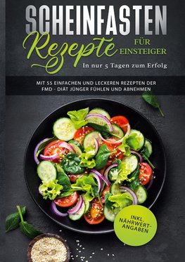 Scheinfasten Rezepte für Einsteiger - In nur 5 Tagen zum Erfolg: Mit 55 einfachen und leckeren Rezepten der FMD - Diät jünger fühlen und abnehmen | inkl. Nährwertangaben (Fasting Mimicking Diet Buch)