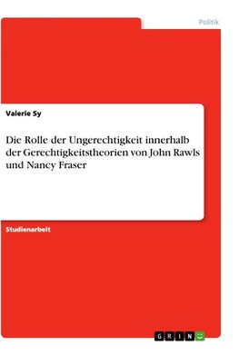 Die Rolle der Ungerechtigkeit innerhalb der Gerechtigkeitstheorien von John Rawls und Nancy Fraser