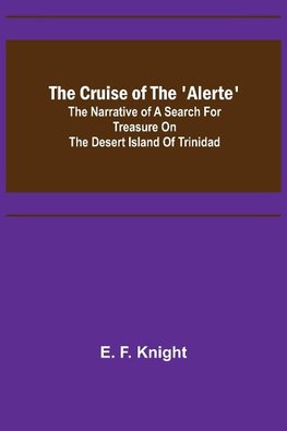 The Cruise of the 'Alerte'; The narrative of a search for treasure on the desert island of Trinidad