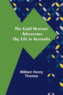 The Gold Hunters' Adventures; Or, Life in Australia