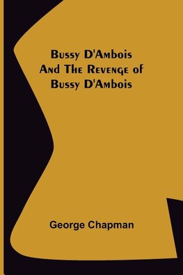 Bussy D'Ambois and The Revenge of Bussy D'Ambois