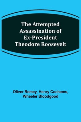 The Attempted Assassination of ex-President Theodore Roosevelt