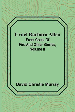 Cruel Barbara Allen; From Coals Of Fire And Other Stories, Volume II