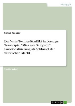 Der Vater-Tochter-Konflikt in Lessings Trauerspiel "Miss Sara Sampson". Emotionalisierung als Schlüssel der väterlichen Macht