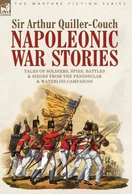 Napoleonic War Stories - Tales of Soldiers, Spies, Battles & Sieges from the Peninsular & Waterloo Campaigns