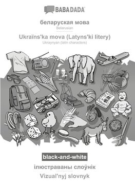 BABADADA black-and-white, Belarusian (in cyrillic script) - Ukraïns'ka mova (Latyns'ki litery), visual dictionary (in cyrillic script) - Vìzual'nyj slovnyk