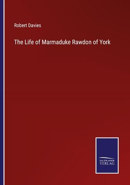 The Life of Marmaduke Rawdon of York