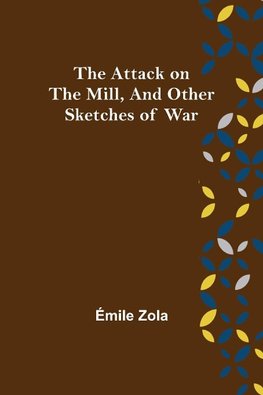 The Attack on the Mill, and Other Sketches of War