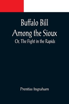 Buffalo Bill Among the Sioux; Or, The Fight in the Rapids