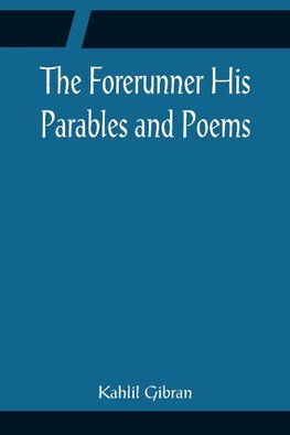 The Forerunner His Parables and Poems