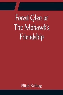 Forest Glen or The Mohawk's Friendship