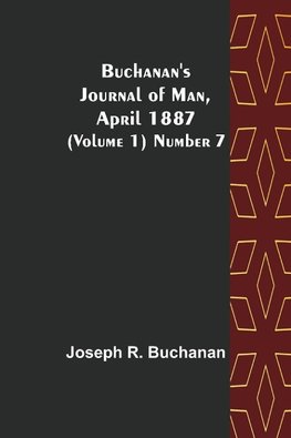 Buchanan's Journal of Man, April 1887 (Volume 1) Number 7