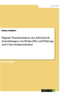 Digitale Transformation der Arbeitswelt. Auswirkungen von Homeoffice auf Führung und Unternehmenskultur