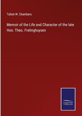 Memoir of the Life and Character of the late Hon. Theo. Frelinghuysen