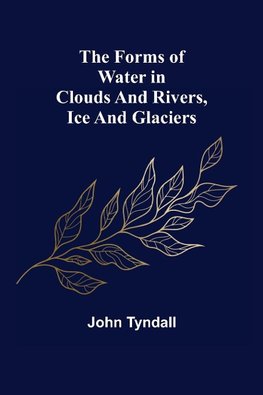 The Forms of Water in Clouds and Rivers, Ice and Glaciers