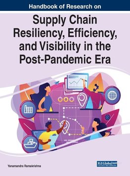 Handbook of Research on Supply Chain Resiliency, Efficiency, and Visibility in the Post-Pandemic Era