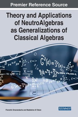 Theory and Applications of NeutroAlgebras as Generalizations of Classical Algebras