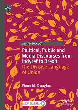 Political, Public and Media Discourses from Indyref to Brexit