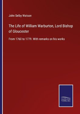 The Life of William Warburton, Lord Bishop of Gloucester