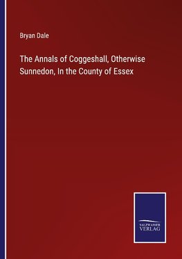 The Annals of Coggeshall, Otherwise Sunnedon, In the County of Essex