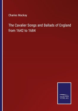 The Cavalier Songs and Ballads of England from 1642 to 1684