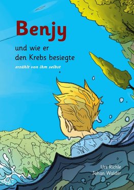 Benjy, und wie er den Krebs besiegte, erzählt von ihm selbst