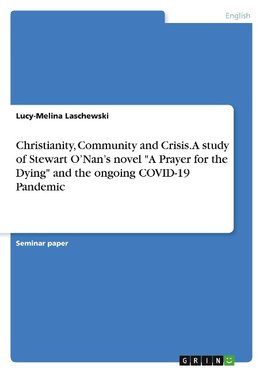 Christianity, Community and Crisis. A study of Stewart O'Nan's novel "A Prayer for theDying" and the ongoing COVID-19 Pandemic