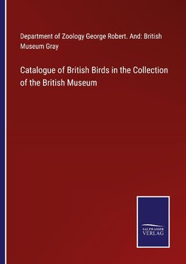 Catalogue of British Birds in the Collection of the British Museum