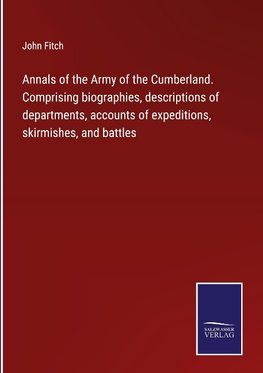 Annals of the Army of the Cumberland. Comprising biographies, descriptions of departments, accounts of expeditions, skirmishes, and battles