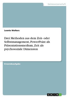 Drei Methoden aus dem Zeit- oder Selbstmanagement, PowerPoint als Präsentationsmedium, Zeit als psychosoziale Dimension