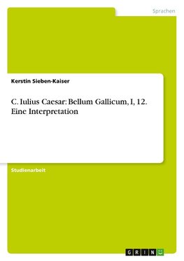 C. Iulius Caesar: Bellum Gallicum, I, 12. Eine Interpretation