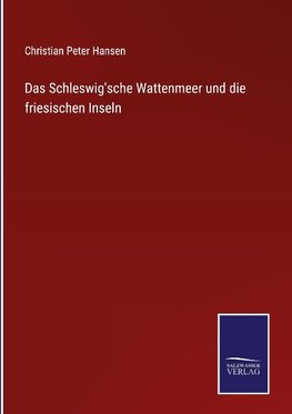 Das Schleswig'sche Wattenmeer und die friesischen Inseln