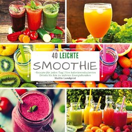 40 Leichte Smoothie-Rezepte für jeden Tag