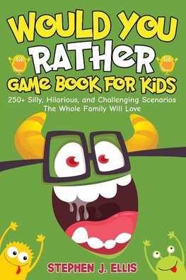 Would You Rather Game Book For Kids - 250+ Silly, Hilarious, and Challenging Scenarios The Whole Family Will Love