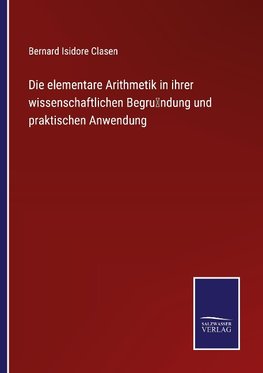 Die elementare Arithmetik in ihrer wissenschaftlichen Begru¨ndung und praktischen Anwendung