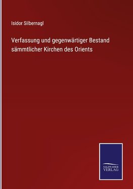 Verfassung und gegenwärtiger Bestand sämmtlicher Kirchen des Orients