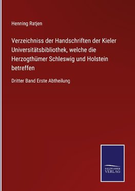 Verzeichniss der Handschriften der Kieler Universitätsbibliothek, welche die Herzogthümer Schleswig und Holstein betreffen