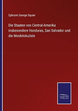 Die Staaten von Central-Amerika insbesondere Honduras, San Salvador und die Moskitoku¨ste