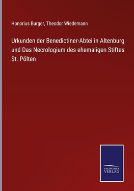 Urkunden der Benedictiner-Abtei in Altenburg und Das Necrologium des ehemaligen Stiftes St. Pölten