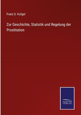 Zur Geschichte, Statistik und Regelung der Prostitution