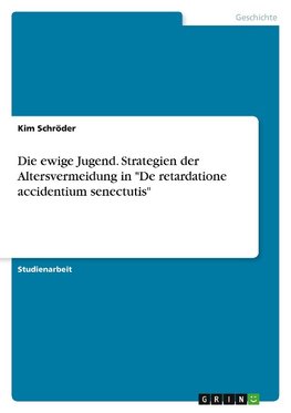 Die ewige Jugend. Strategien der Altersvermeidung in "De retardatione accidentium senectutis"