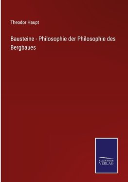 Bausteine - Philosophie der Philosophie des Bergbaues