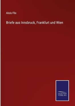 Briefe aus Innsbruck, Frankfurt und Wien