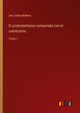 El protestantismo comparado con el catolicismo