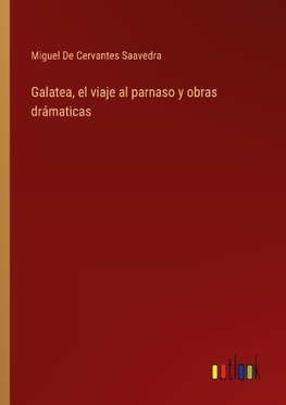 Galatea, el viaje al parnaso y obras drámaticas