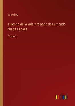 Historia de la vida y reinado de Fernando VII de España